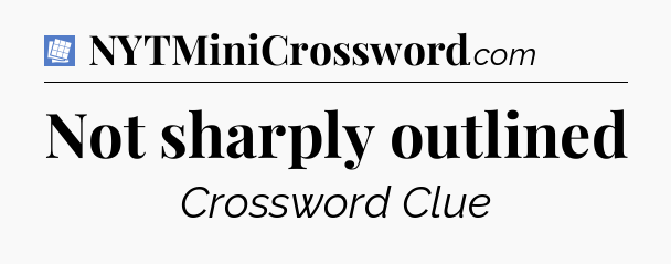Not sharply outlined Puzzle Page Crossword Clue