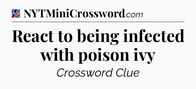 React to being infected with poison ivy Crossword Clue