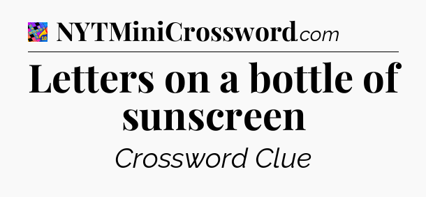 Letters on a bottle of sunscreen Crossword Clue