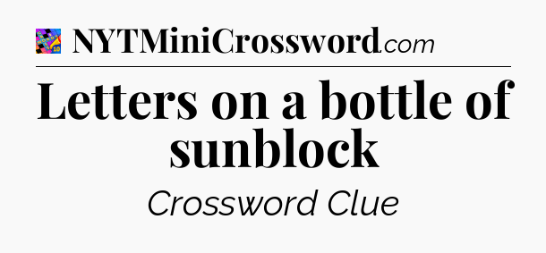 Letters on a bottle of sunblock Crossword Clue