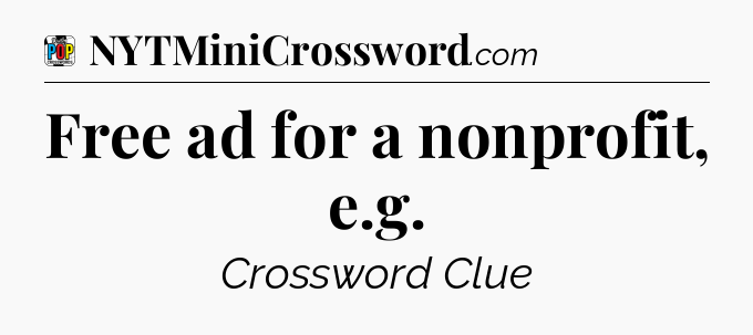 Free ad for a nonprofit, e.g Crossword Clue
