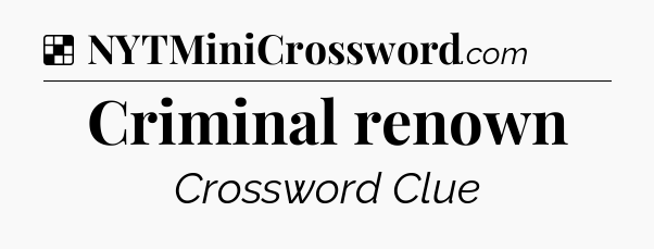 Solution: Criminal renown - NYT Crossword