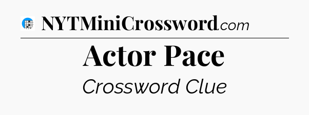 Actor Pace Crossword Clue