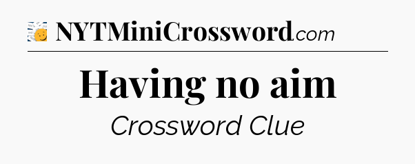 Having no aim - 7 Little Words