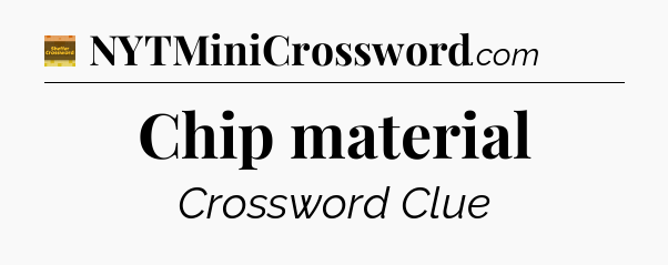 Chip material - Eugene Sheffer Crossword