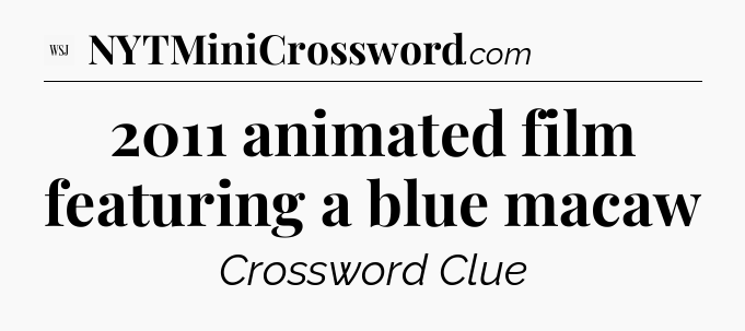 2011 animated film featuring a blue macaw - WSJ Crossword