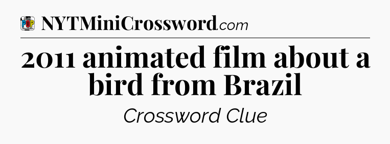 2011 animated film about a bird from Brazil Crossword Clue