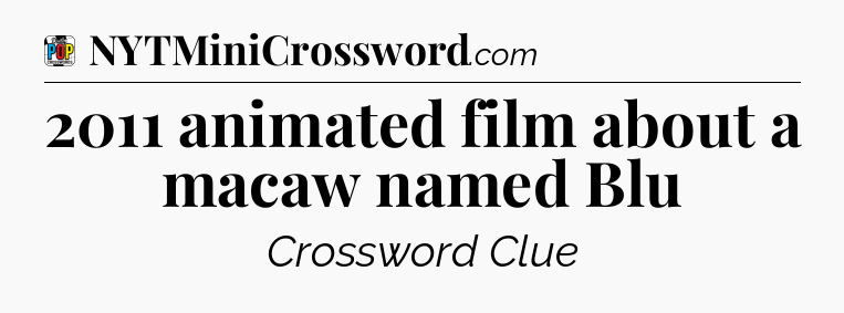 2011 animated film about a macaw named Blu Crossword Clue