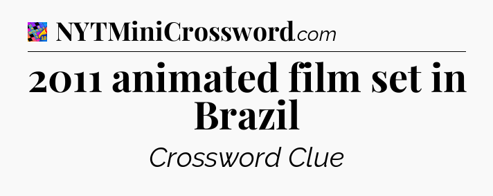 2011 animated film set in Brazil Crossword Clue