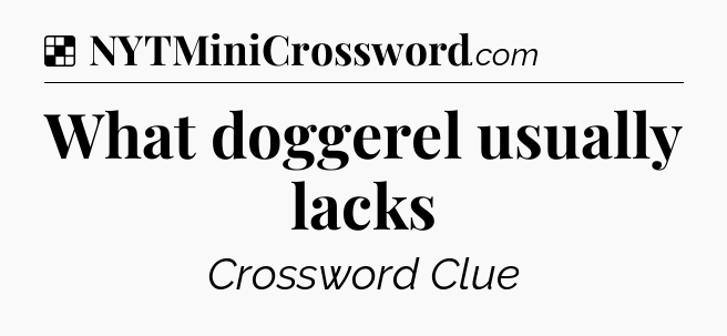 Solution: What doggerel usually lacks - NYT Crossword
