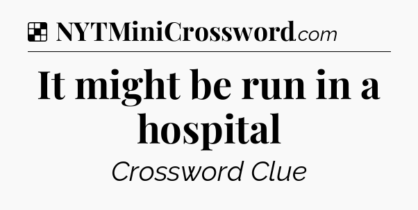Solution: It might be run in a hospital - NYT Crossword