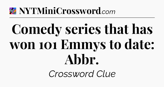 Comedy series that has won 101 Emmys to date: Abbr Crossword Clue