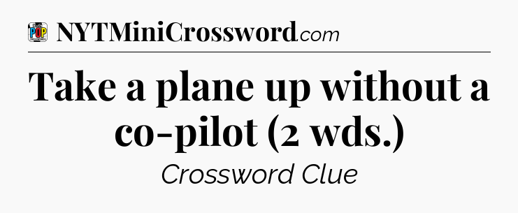 Take a plane up without a co-pilot (2 wds.) Crossword Clue