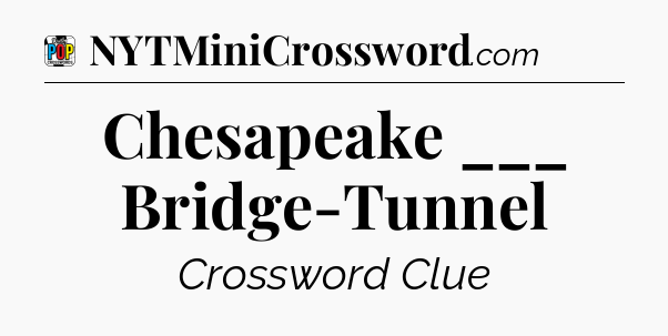 Chesapeake ___ Bridge-Tunnel Crossword Clue