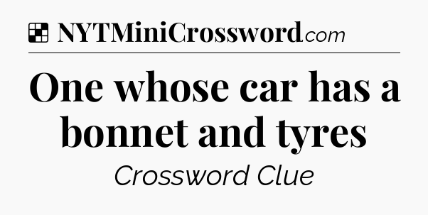 Solution: One whose car has a bonnet and tyres - NYT Crossword