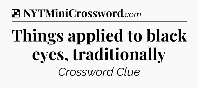 Solution: Things applied to black eyes, traditionally - NYT Crossword