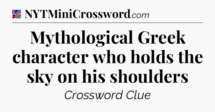 Mythological Greek character who holds the sky on his shoulders Crossword Clue