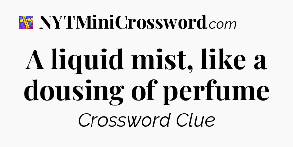 A liquid mist, like a dousing of perfume Codycross