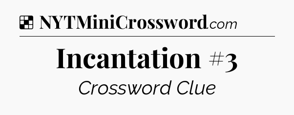 Solution: Incantation #3 - NYT Crossword