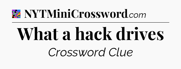 What a hack drives Crossword Clue