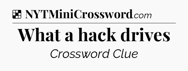 Solution: What a hack drives - NYT Crossword