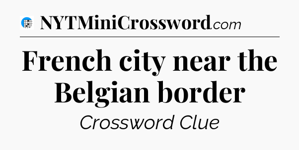 French city near the Belgian border Crossword Clue