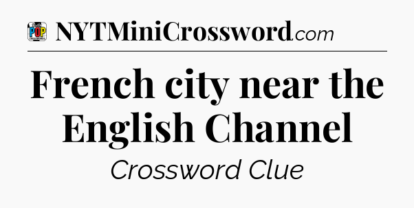 French city near the English Channel Crossword Clue