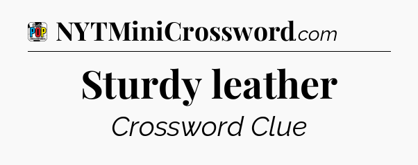 Sturdy leather Crossword Clue
