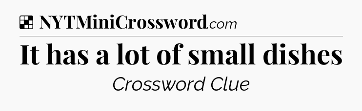 Solution: It has a lot of small dishes - NYT Crossword
