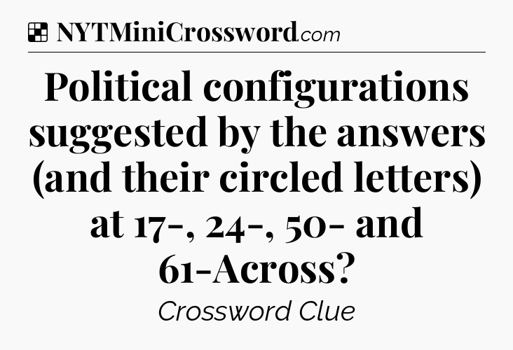 Solution: Political configurations suggested by the answers (and their circled letters) at 17-, 24-, 50- and 61-Across - NYT Crossword