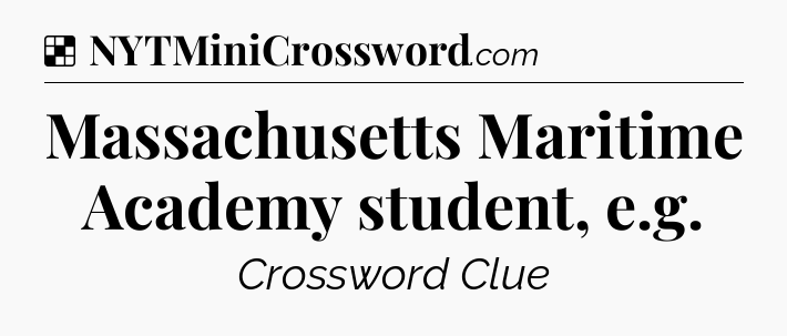 Solution: Massachusetts Maritime Academy student, e.g - NYT Crossword
