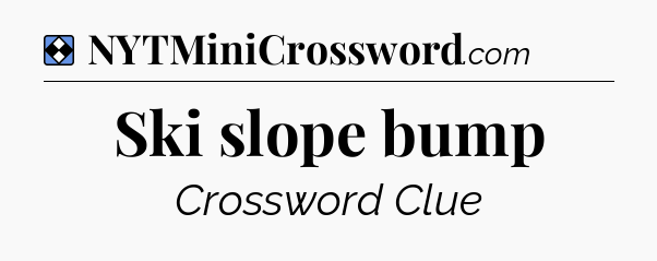 Solution: Ski slope bump - NYT Mini Crossword
