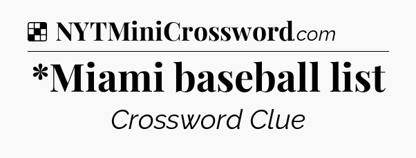 Solution: *Miami baseball list - NYT Crossword