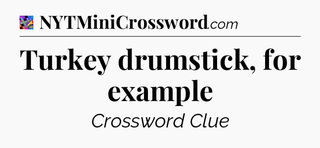 Turkey drumstick, for example Crossword Clue