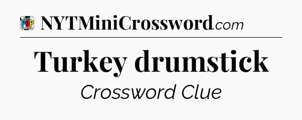 Turkey drumstick Crossword Clue