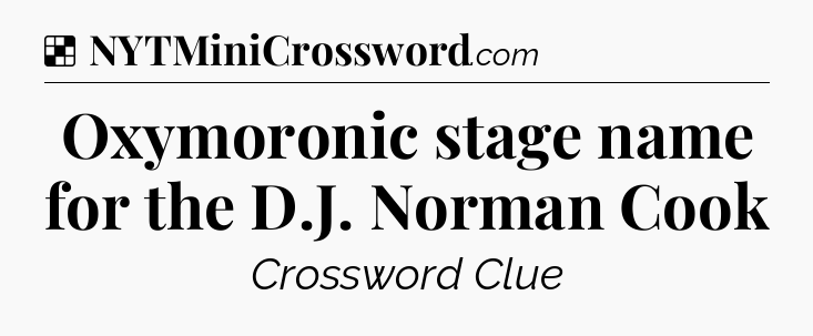 Solution: Oxymoronic stage name for the D.J. Norman Cook - NYT Crossword