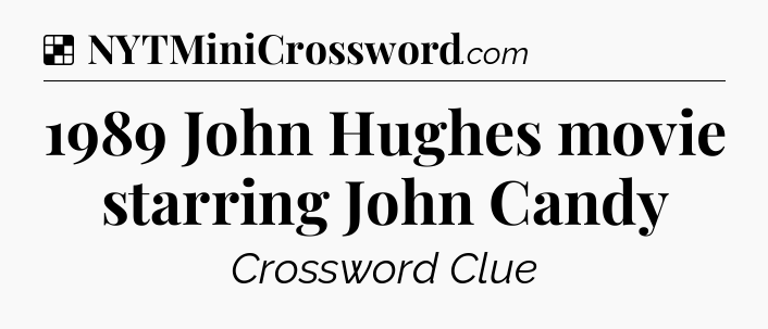 Solution: 1989 John Hughes movie starring John Candy - NYT Crossword