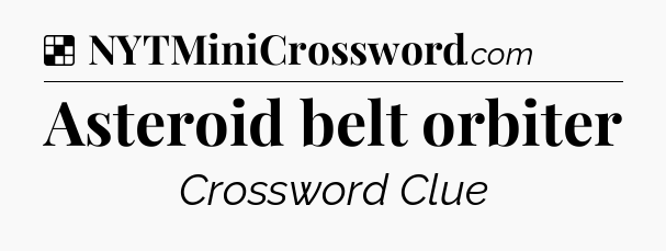 Solution: Asteroid belt orbiter - NYT Crossword