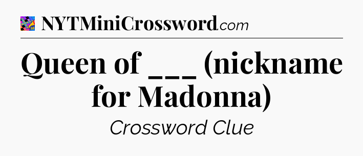 Queen of ___ (nickname for Madonna) Crossword Clue