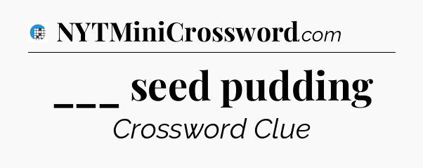 ___ seed pudding Crossword Clue