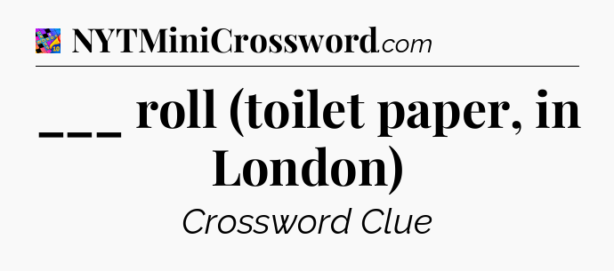 ___ roll (toilet paper, in London) Crossword Clue
