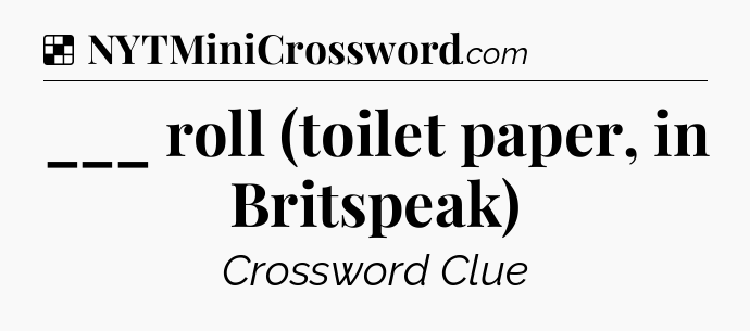 Solution: ___ roll (toilet paper, in Britspeak) - NYT Crossword