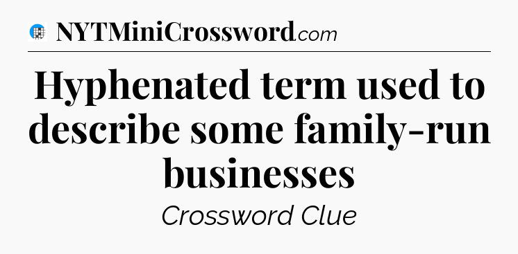 Hyphenated term used to describe some family-run businesses Crossword Clue
