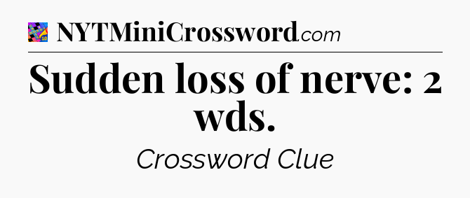 Sudden loss of nerve: 2 wds Crossword Clue