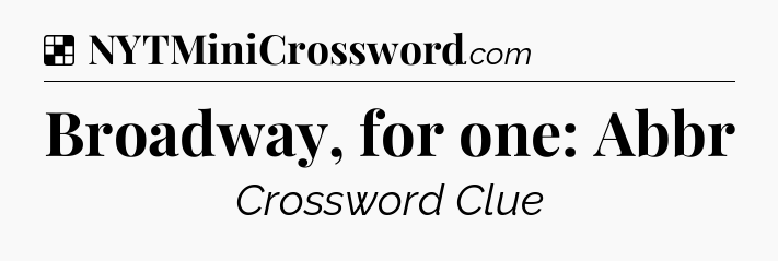 Solution: Broadway, for one: Abbr - NYT Crossword