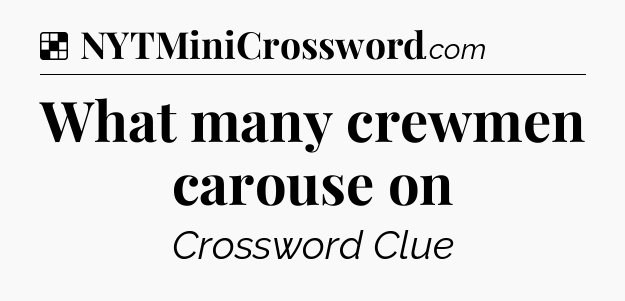Solution: What many crewmen carouse on - NYT Crossword