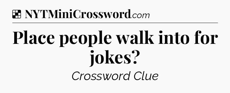 Solution: Place people walk into for jokes - NYT Crossword