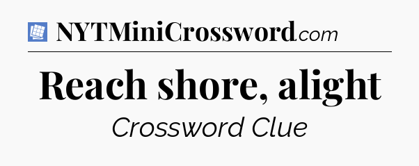 Reach shore, alight Puzzle Page Crossword Clue