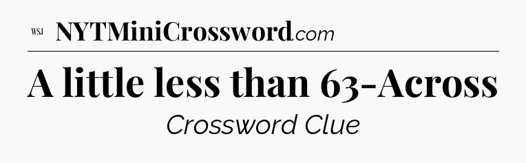 A little less than 63-Across - WSJ Crossword