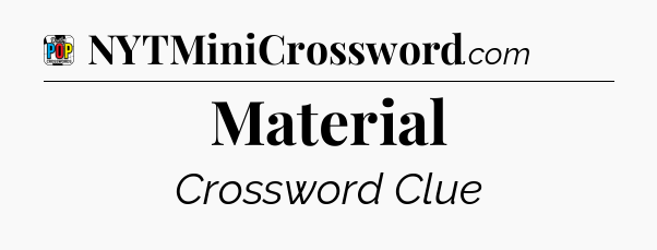 Material Crossword Clue